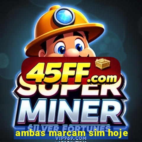 ambas marcam sim hoje
